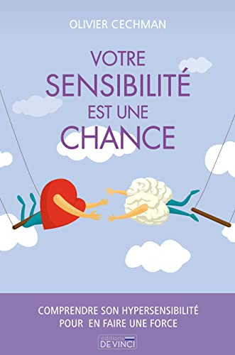 Votre sensibilité est une chance : comprendre son hypersensibilité pour en faire une force