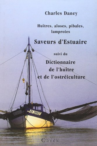 Huîtres, aloses, pibales, lamproies : saveurs d'estuaires. Dictionnaire de l'huître et de l'ostréicu