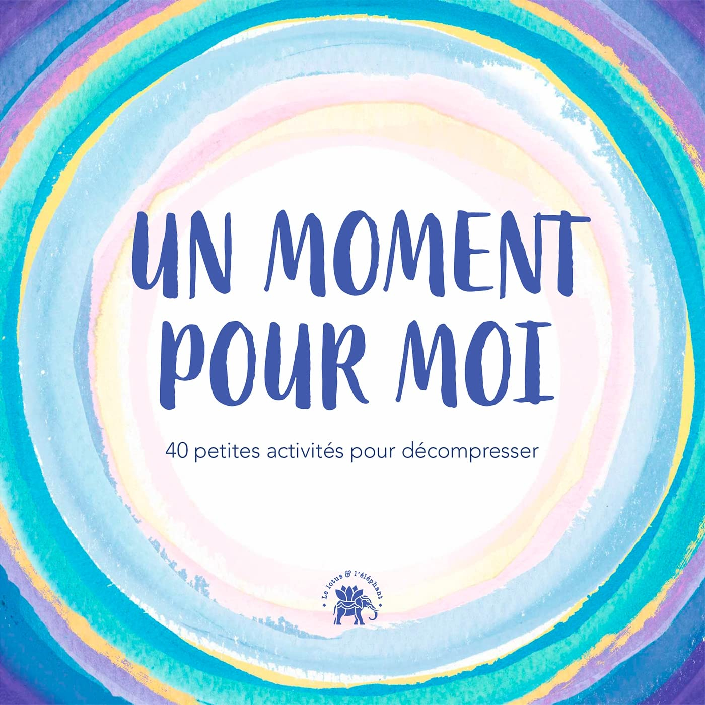 Un moment pour moi : 40 petites activités pour décompresser