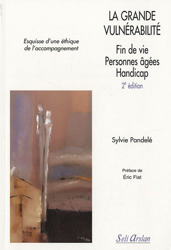 La grande vulnérabilité : fin de vie, personnes âgées, handicap : esquisse d'une éthique de l'accomp