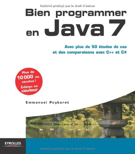 Bien programmer en Java 7 : avec plus de 50 études de cas et des comparaisons avec C++ et C#