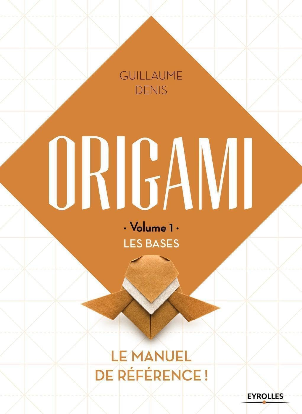 Origami. Vol. 1. Les bases : le manuel de référence !