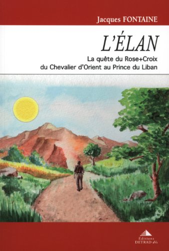 L'élan : la quête du Rose+Croix du chevalier d'Orient au prince du Liban