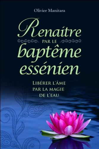 Renaître par le baptême essénien : libérer l'âme par la magie de l'eau