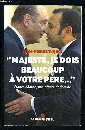 Majesté, je dois beaucoup à votre père... : France-Maroc, une affaire de famille