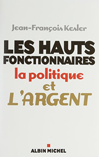 Les hauts fonctionnaires, la politique et l'argent : grandeur et décadence de l'Etat républicain