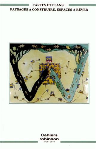 Cahiers Robinson, N° 28/2010 : Cartes et plans : paysages à construire, espaces à rêver