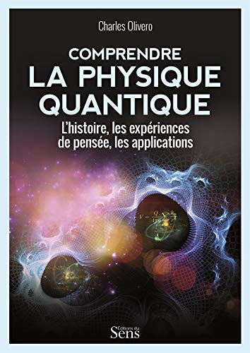 Comprendre la physique quantique : l'histoire, les expériences de pensée, les applications