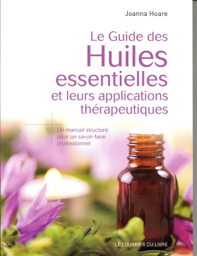 Le guide des huiles essentielles et leurs applications thérapeutiques : un manuel structuré pour un 