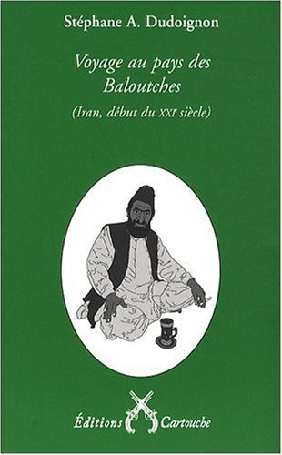 Voyage au pays des Baloutches : Iran oriental, an XXVIII (XXIe siècle) de la République islamique