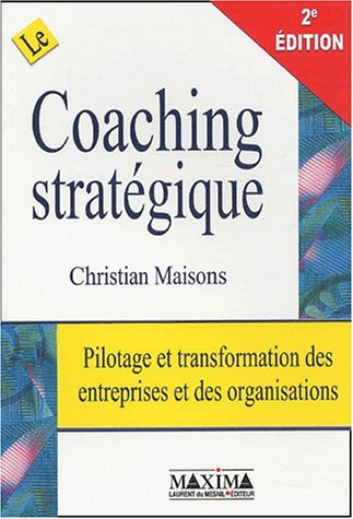 Le coaching stratégique : pilotage et transformation des entreprises et des organisations
