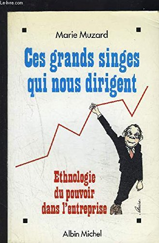 Ces grands singes qui nous dirigent : ethnologie du pouvoir dans l'entreprise