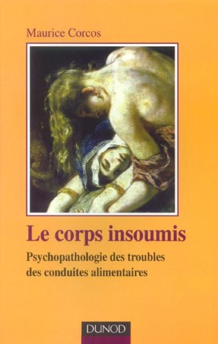 Le corps insoumis : psychopathologie des troubles des conduites alimentaires
