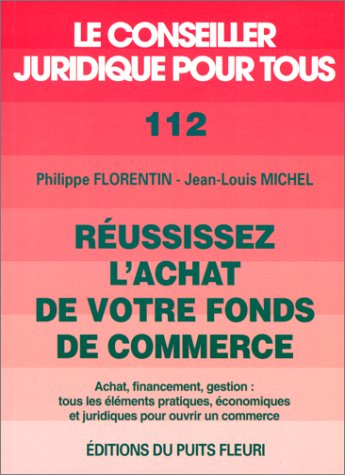 Réussissez l'achat de votre fonds de commerce : achat, financement, gestion : tous les éléments prat