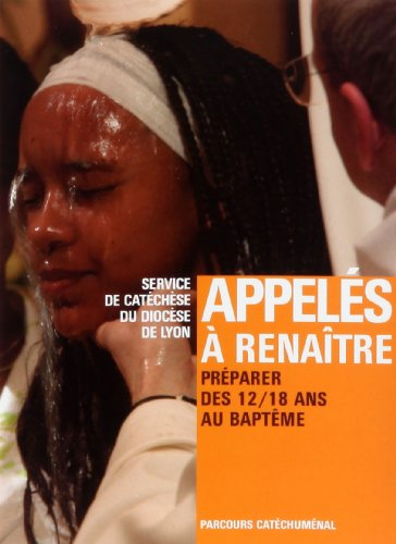 Appelés à renaître : préparer des 12-18 ans au baptême : parcours catéchuménal