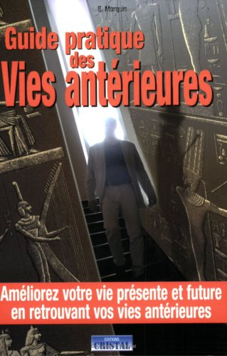 Guide pratique des vies antérieures : améliorez votre vie présente et future en retrouvant vos vies 