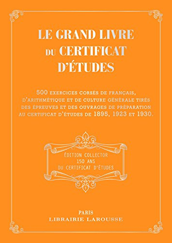 Le grand livre du certificat d'études : 500 exercices corsés de français, d'arithmétique et de cultu