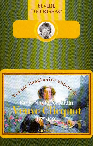Voyage imaginaire autour de Barbe Nicole Ponsardin veuve Clicquot : 1777-1866
