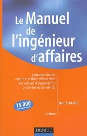 Le manuel de l'ingénieur d'affaires : comment étudier, vendre et réaliser efficacement des contrats 