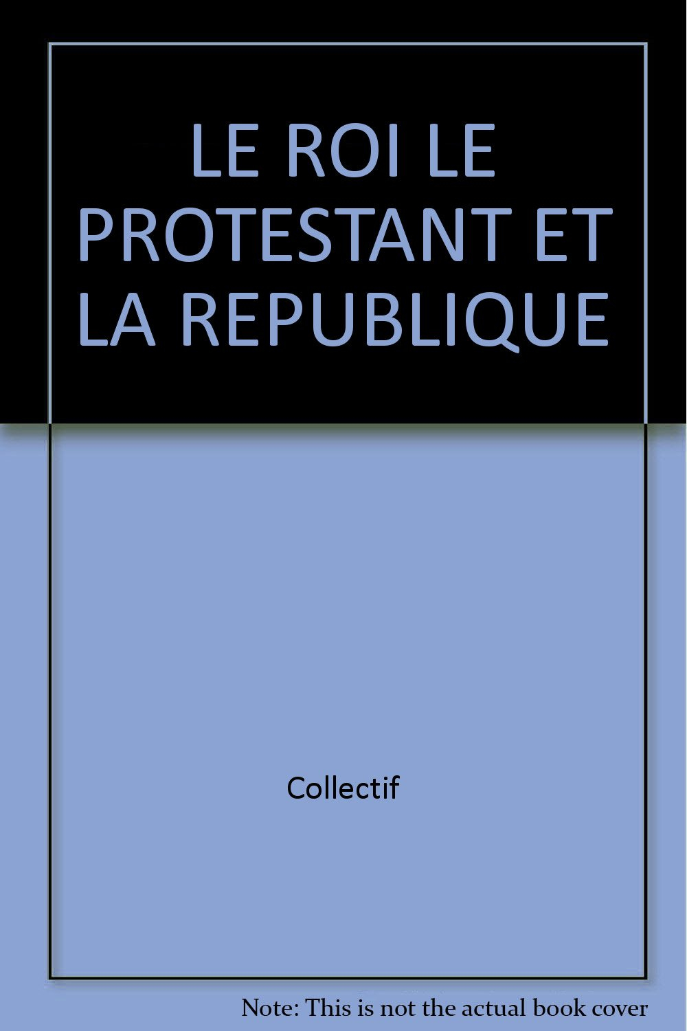 Le roi, le protestant et la République : actes du 7e symposium humaniste international de Mulhouse, 