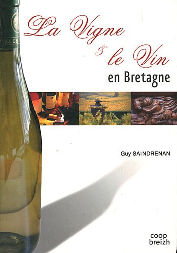La vigne & le vin en Bretagne : chroniques des vignobles armoricains : origines, activité, dispariti
