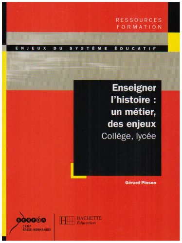 Enseigner l'histoire : un métier, des enjeux : collège, lycée