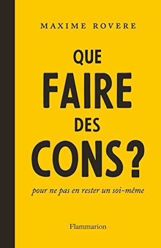 Que faire des cons ? : pour ne pas en rester un soi-même