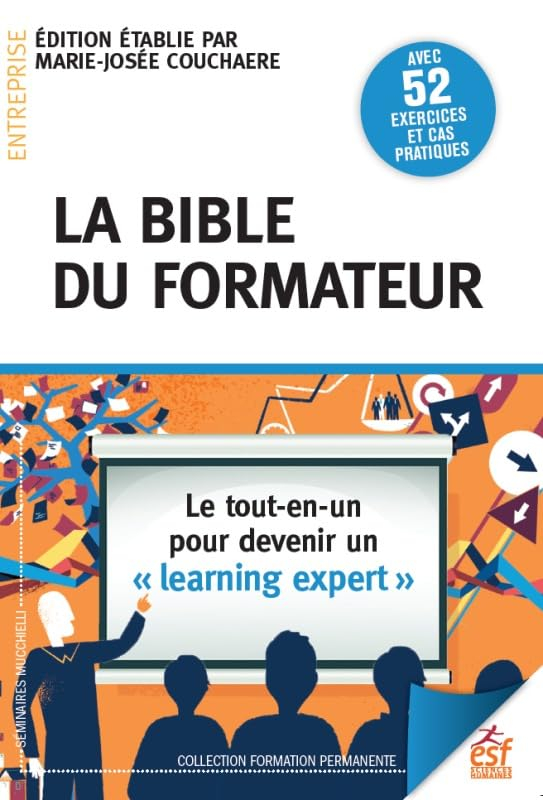 La bible du formateur : le tout-en-un pour devenir un learning expert : avec 52 exercices et cas pra