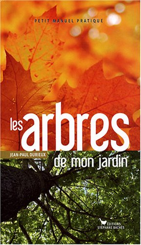 Les arbres de mon jardin : petit manuel pratique