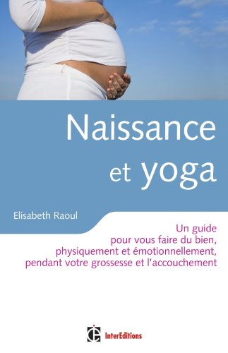 Naissance et yoga : un guide pour vous faire du bien, physiquement et émotionnellement, pendant votr