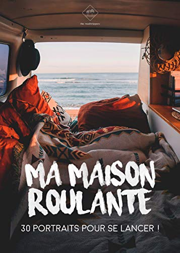 Ma Maison Roulante - Edition The Roadtrippers - 30 Portraits de personnes vivant ou voyageant en véh