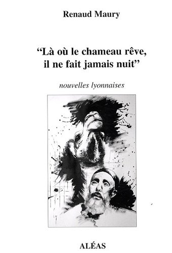 Là où le chameau rêve, il ne fait jamais nuit : nouvelles lyonnaises