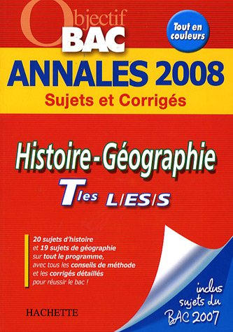 Histoire géographie terminales L, ES, S : annales 2008, sujets et corrigés