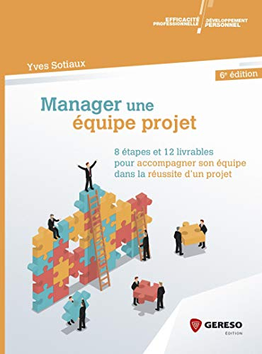 Manager une équipe projet : 8 étapes et 12 livrables pour accompagner son équipe dans la réussite d'