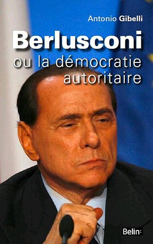 Berlusconi ou La démocratie autoritaire