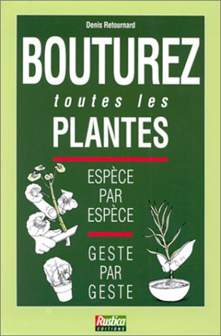 Bouturez toutes les plantes : espèce par espèce, geste par geste