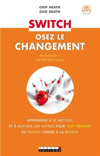 Switch : osez le changement : apprendre à se motiver et à motiver les autres pour tout réussir (au t