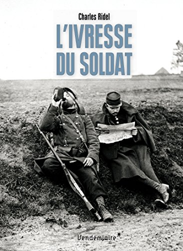 L'ivresse du soldat : l'alcool dans les tranchées : 1914-1918