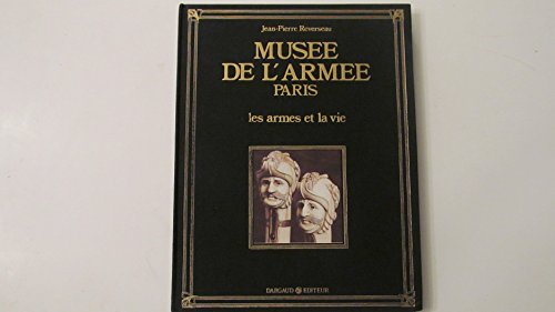 Les Armes et la vie : Musée de l'armée, Paris