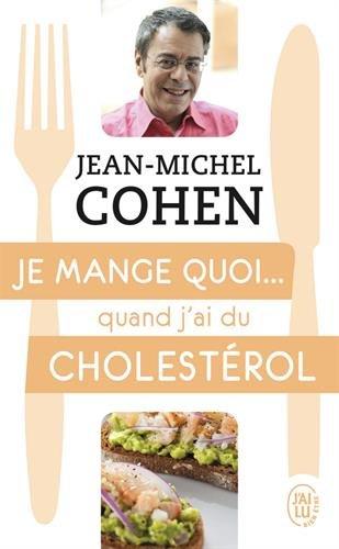 Je mange quoi... quand j'ai du cholestérol : le guide pratique complet pour être en bonne santé