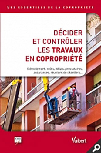 Décider et contrôler les travaux en copropriété : déroulement, coûts, délais, prestataires, assuranc