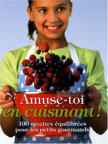 Amuse-toi en cuisinant ! : 100 recettes équilibrées pour les petits gourmands