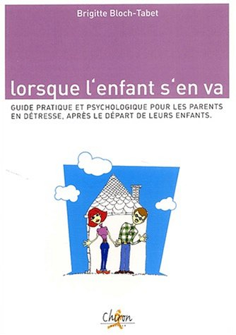 Lorsque l'enfant s'en va : guide pratique et psychologique pour les parents en détresse après le dép