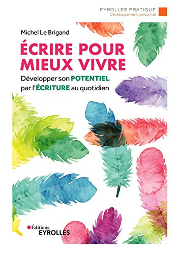 Ecrire pour mieux vivre : développer son potentiel par l'écriture au quotidien