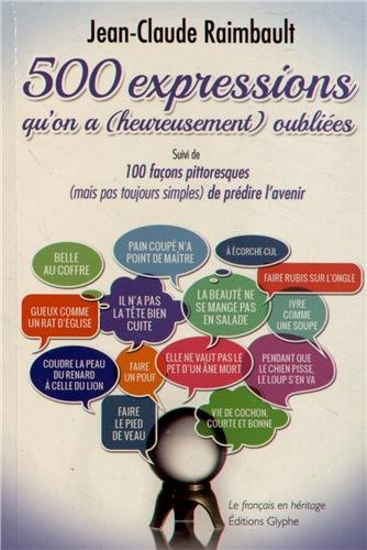 500 expressions qu'on a, heureusement, oubliées. 100 façons pittoresques, mais pas toujours simples,