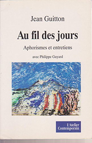 Au fil des jours : aphorismes et entretiens avec Philippe Guyard