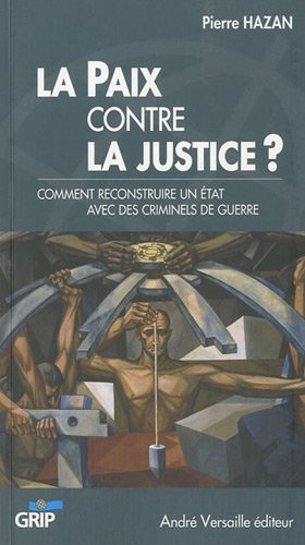 La paix contre la justice ? : comment reconstruire un Etat avec des criminels de guerre