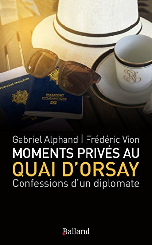 Moments privés au quai d'Orsay : ... ou quinze années autour du monde, au service du ministère des A