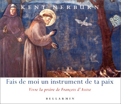 fais de moi un instrument de paix : vivre la prière de françois d'assise