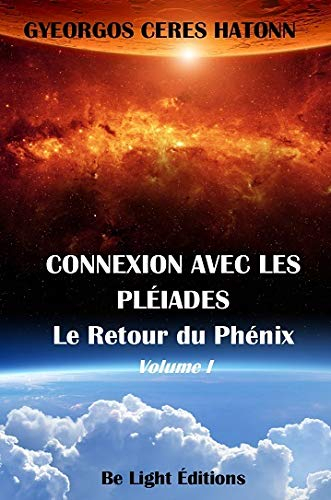 Phoenix journals. Connexion avec les Pléiades. Vol. 1. Le retour du phénix